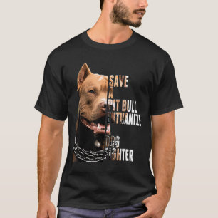 T-shirt Save A Pit Bull Euthanize A Dog Fighter Animal