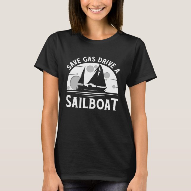 T-shirt Save Gas Drive A Sail Boat Sailor Sailing (Devant)