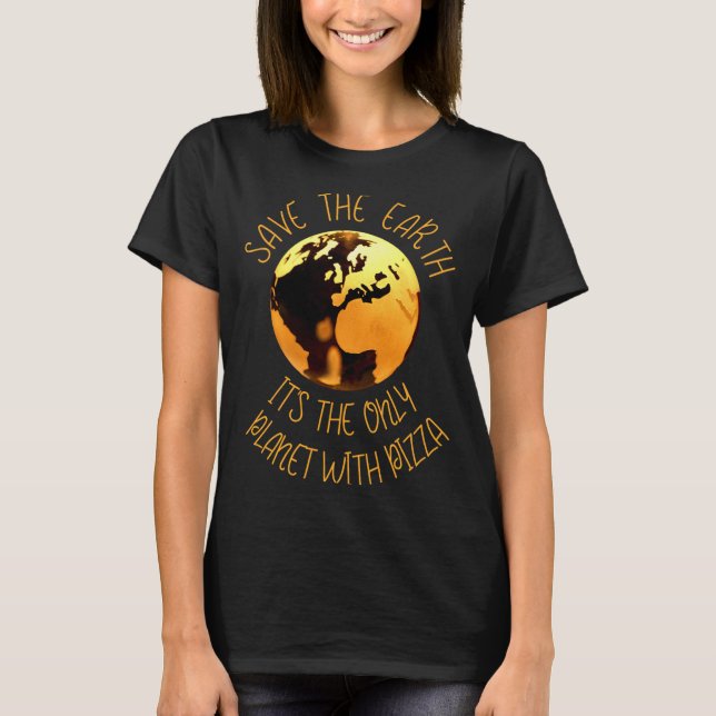T-shirt Save The Earth Only Planet With Pizza Funny Earth  (Devant)