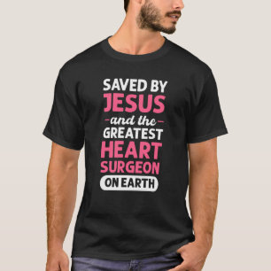 T-shirt Saved By Jesus And The Greatest Heart Surgeon Hear