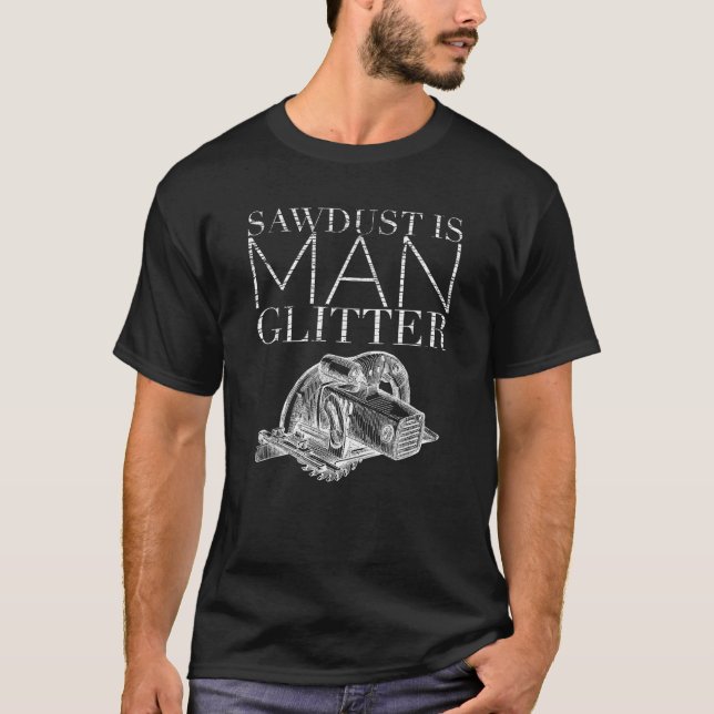 T-shirt Sawdust Is Man Glitter Craftsman Cabinetmaker Top  (Devant)