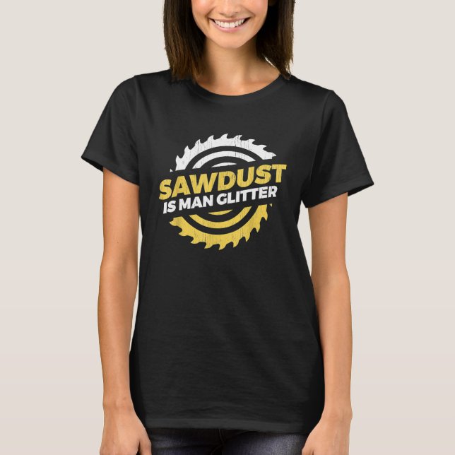 T-shirt Sawdust Is Man Parties scintillant artisan lumberj (Devant)
