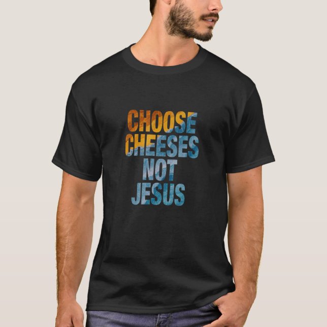 T-shirt Saying for Atheists CHOOSE CHEESES NOT JESUS 20 (Devant)