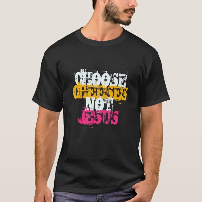 T-shirt Saying for Atheists CHOOSE CHEESES NOT JESUS 38 (Devant)