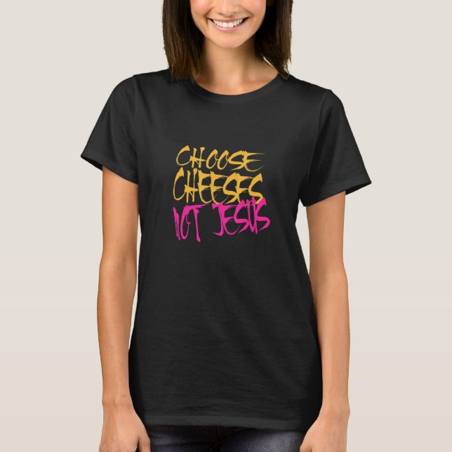T-shirt Saying for Atheists CHOOSE CHEESES NOT JESUS 57 (Devant)