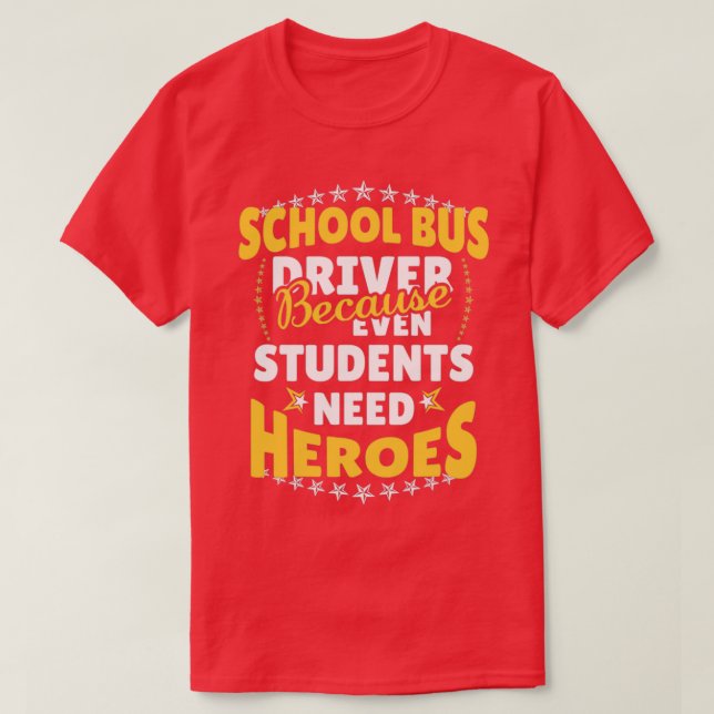 T-shirt School Bus Driver Because Even Students Need Heroe (Design devant)