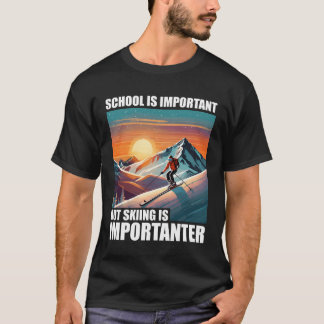 T-shirt School is Important But Skiing is Importanter funn