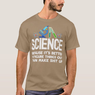 T-shirt Science because figuring things out is better than