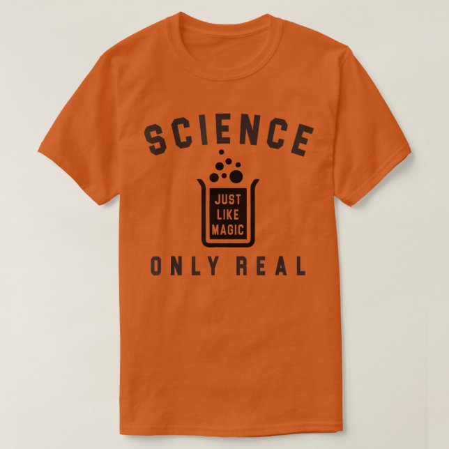 T-shirt Science Just Like Magic Only Real Because  (Design devant)