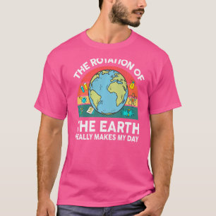 T-shirt Science La Rotation De La Terre Fait De Mon Jour L