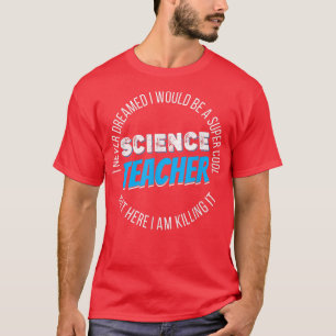 T-shirt Science Teacher Funny I never Dreamed