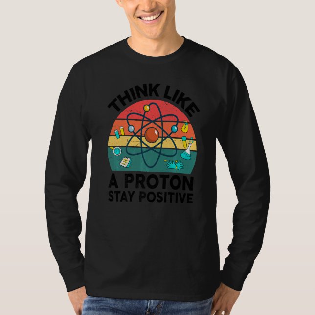 T-shirt Science  Think Like A Proton Stay Positive Chemist (Devant)