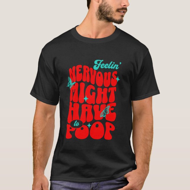 T-shirt Se sentir nerveux pourrait devoir faire caca bient (Devant)