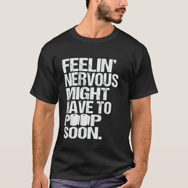 T-shirt Se sentir nerveux pourrait devoir faire caca bient (Devant)