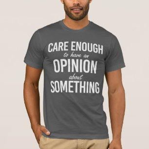 T-shirt Se soucier suffisamment pour avoir une opinion sur