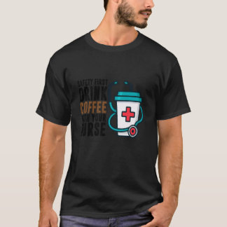 T-shirt Sécurité d'abord, buvez du café avec votre infirmi