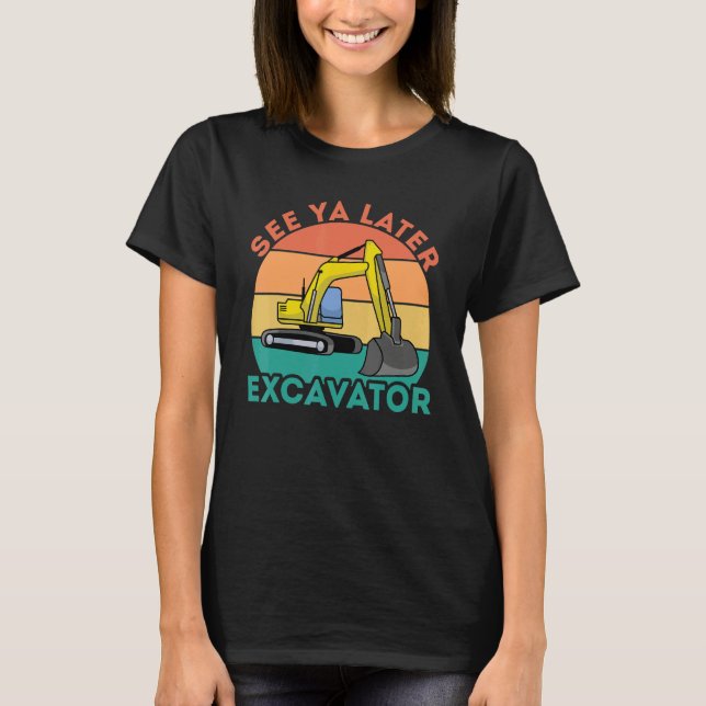 T-shirt See Ya Later Excavator I Construction Truck I Digg (Devant)