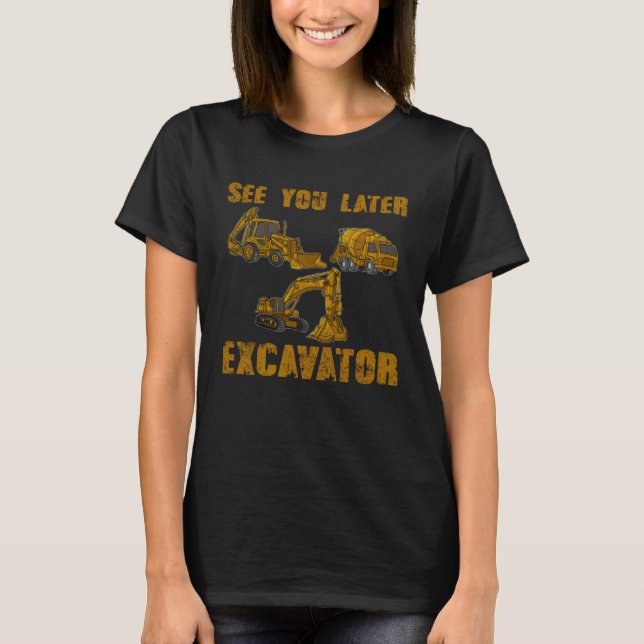 T-shirt See You Later Excavator Tractors Construction Sand (Devant)