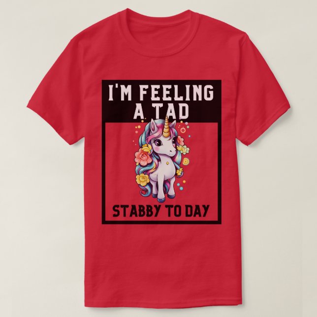 T-shirt Sentez Un Tad Stabby Aujourd'Hui Unicorn 9 (Design devant)