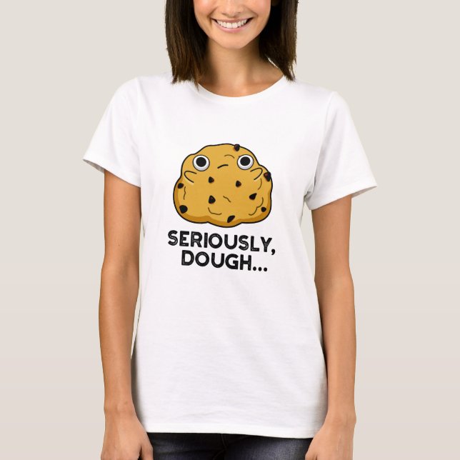 T-shirt Sérieusement Dough Funny Baking Food Pun (Devant)