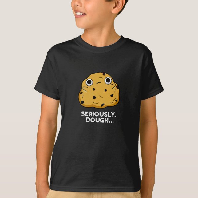 T-shirt Sérieusement Dough Funny Baking Food Pun Dark BG (Devant)