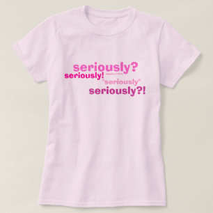T-shirt sérieusement ? sérieusement ! , "sérieusement",