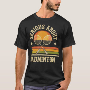 T-shirt Sérieux à propos de Badminton Drôle