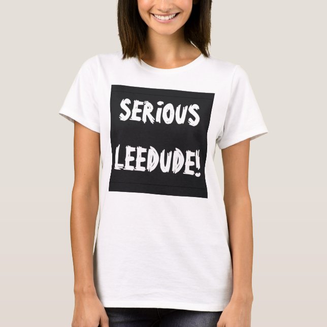 T-shirt Serious Leedude ! par Cussdum Designs (Devant)