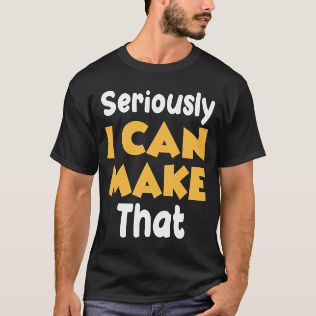 T-shirt Seriously I can make that funny crafter diy saying (Devant)