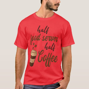 T-shirt Serveuse de nourriture à moitié, fille de café à m