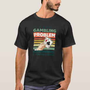 T-shirt Seul problème de jeu si vous perdez du poker