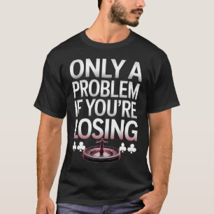 T-shirt Seulement Un Problème Si Vous Perdez Drôle De Poke