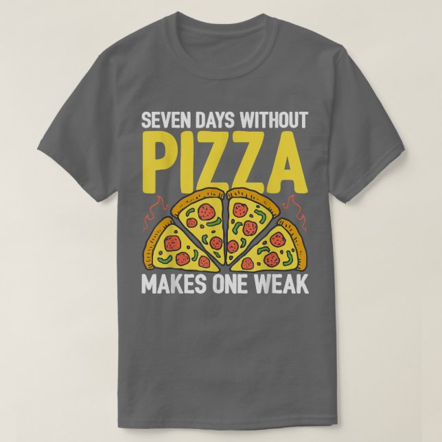 T-shirt Seven Days Without Pizza Makes One Week Pizza Love (Design devant)