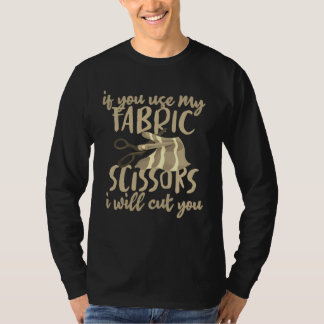 T-shirt Sewing If You Use My Fabric Scissors Iu2019ll Cut 