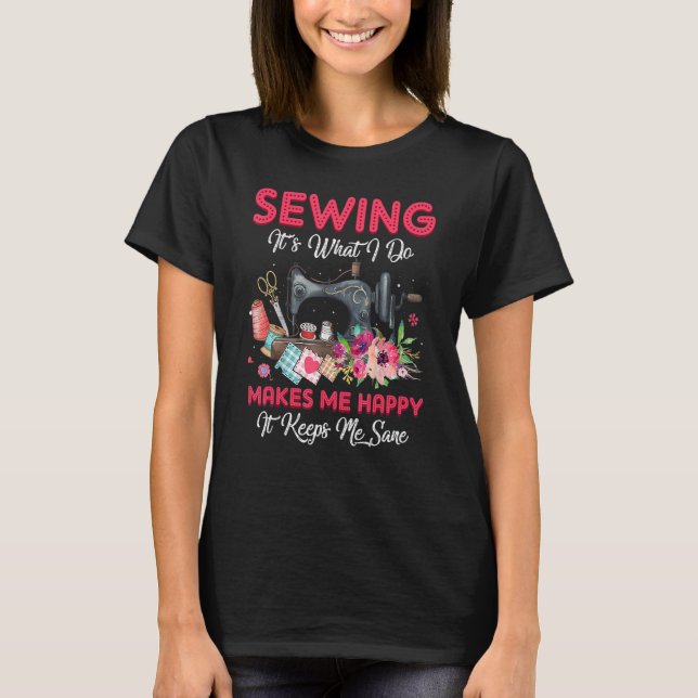 T-shirt Sewing It's What I Do Makes Me Happy  Sewing Machi (Devant)