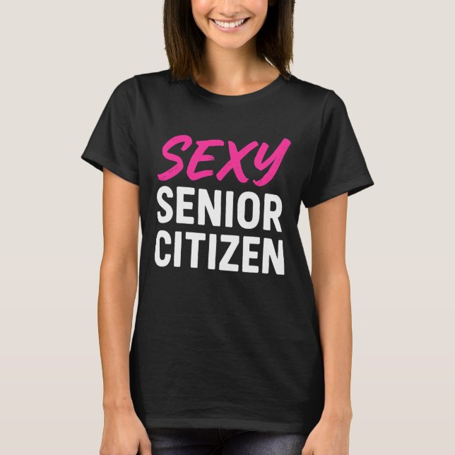 T-shirt Sexy Senior Citizen Funny Senior Citizen Retired (Devant)