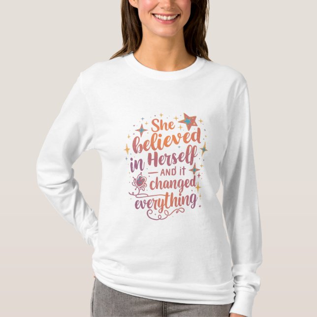T-shirt She Believed in Herself and Everything Changed (Devant)