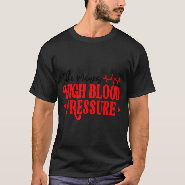 T-shirt She Means High Blood Pressure I Still Give Him But (Devant)