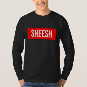 T-shirt Sheesh Funny Rap Mème Swag dire