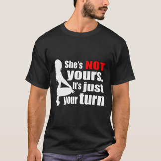 T-shirt Shes NOT yours Its just your turn red pill Mgtow M