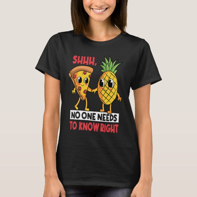 T-shirt Shh No One Needs To Know Right Pizza Pineapple Haw (Devant)
