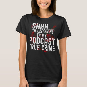 T-shirt Shhh I'm Écoute My Podcast True Crime Sayin