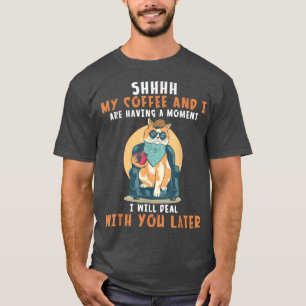 T-shirt Shhh Mon Café Et Moi, J'Ai Un Moment Je Vais De