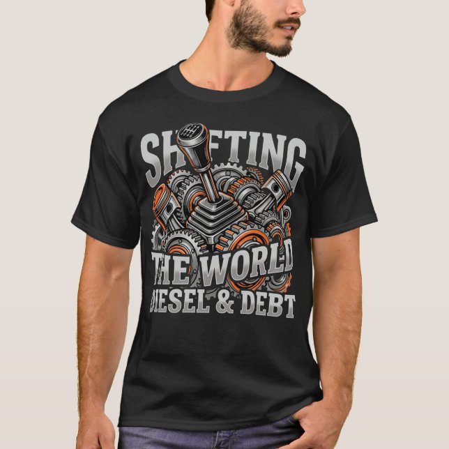 T-shirt Shifting The World Diesel And Debt Trucker Gift (Devant)