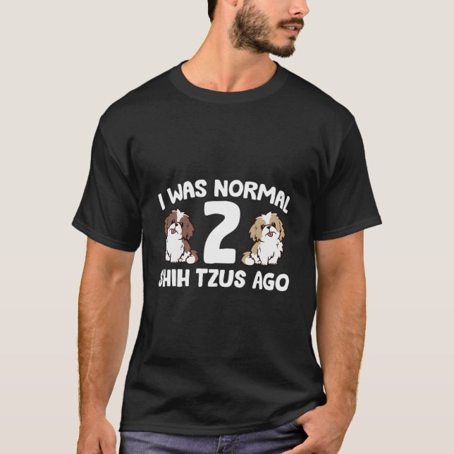 T-shirt Shih Tzu Owner I Was Normal 2 Shih Tzus Ago (Devant)
