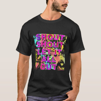 T-shirt Shout Shout Shout Let It All Out