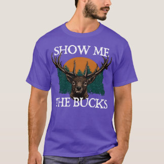 T-shirt Show Me the Bucks Deer Hunting Elk Hunter Funny gi
