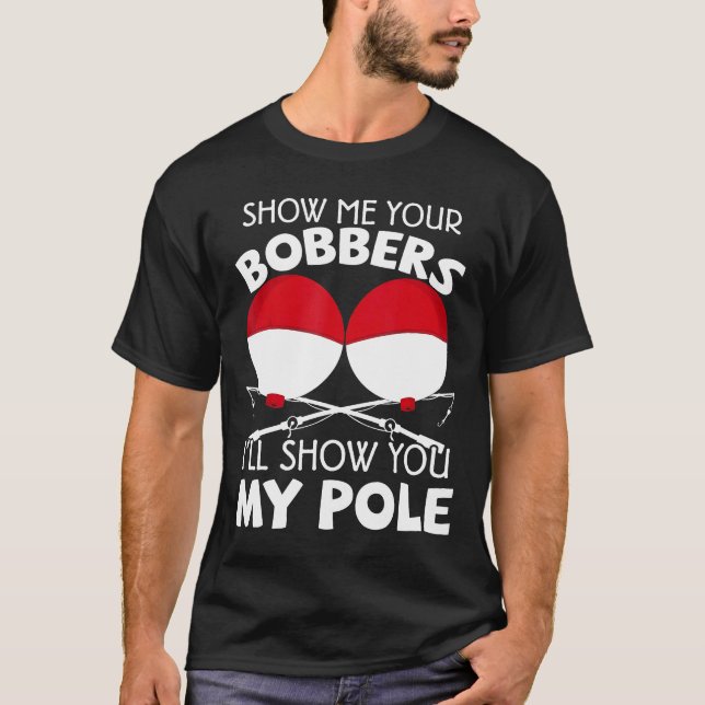 T-shirt Show Me Your Bobbers Ill Show You My Pole Fishing (Devant)