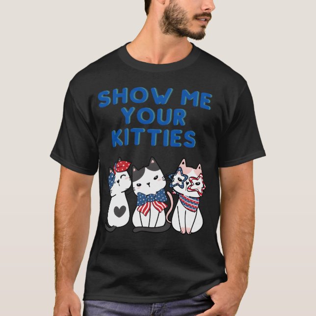 T-shirt SHOW ME YOUR KITTIES Cat USA Kitty gift (Devant)
