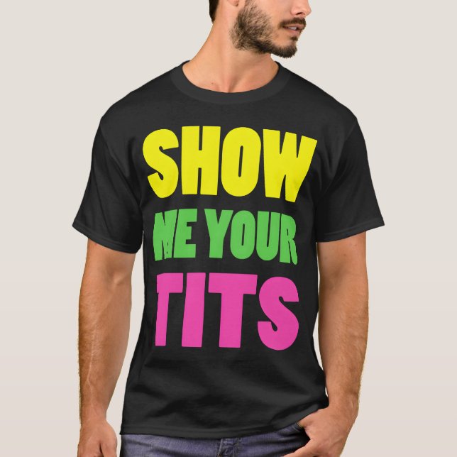 T-shirt Show Me Yourits Neon Design gift (Devant)